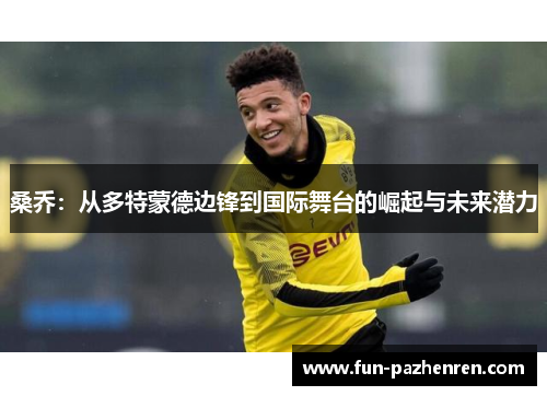 桑乔：从多特蒙德边锋到国际舞台的崛起与未来潜力