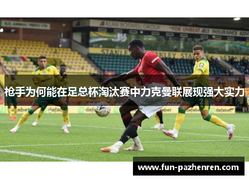 枪手为何能在足总杯淘汰赛中力克曼联展现强大实力