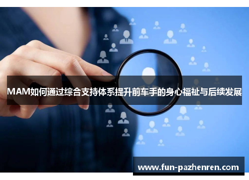 MAM如何通过综合支持体系提升前车手的身心福祉与后续发展