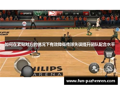 如何在紧贴对方的情况下有效降低传球失误提升团队配合水平