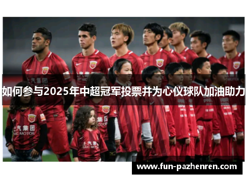 如何参与2025年中超冠军投票并为心仪球队加油助力