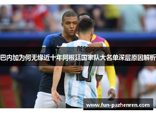 巴内加为何无缘近十年阿根廷国家队大名单深层原因解析