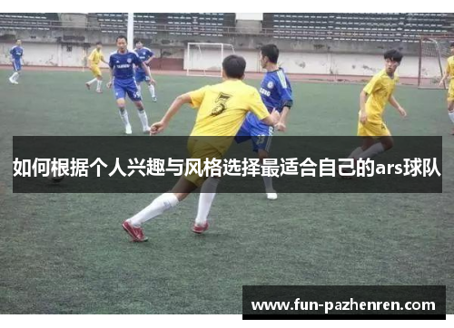 如何根据个人兴趣与风格选择最适合自己的ars球队
