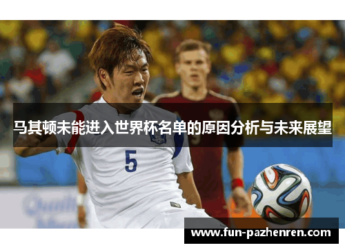 马其顿未能进入世界杯名单的原因分析与未来展望