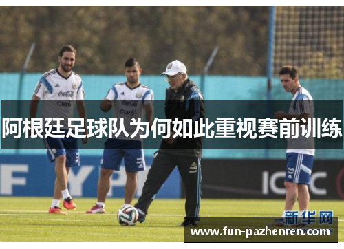 阿根廷足球队为何如此重视赛前训练