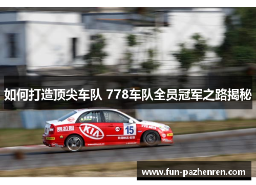 如何打造顶尖车队 778车队全员冠军之路揭秘
