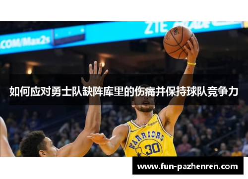如何应对勇士队缺阵库里的伤痛并保持球队竞争力