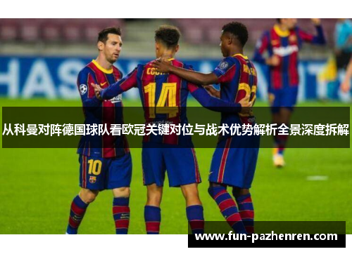 从科曼对阵德国球队看欧冠关键对位与战术优势解析全景深度拆解
