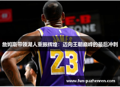 詹姆斯带领湖人重振辉煌：迈向王朝巅峰的最后冲刺