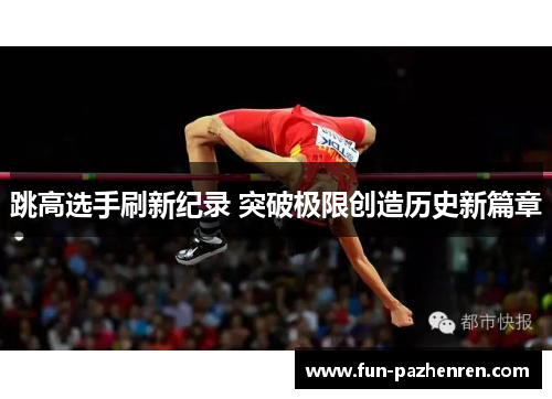 跳高选手刷新纪录 突破极限创造历史新篇章